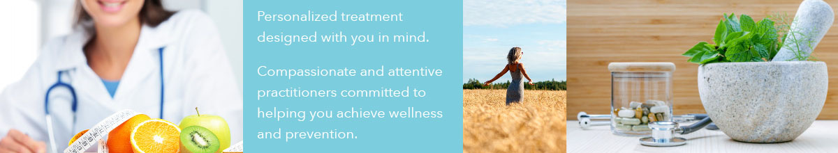 "Personalized treatment designed with you in mind. Compassionate and attentive practitioners committed to helping you achieve wellness and prevention."